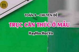 Cách trục căn thức ở mẫu, rút gọn biểu thức chứa căn bậc 2 và Bài tập có đáp án - Toán 9 chuyên đề